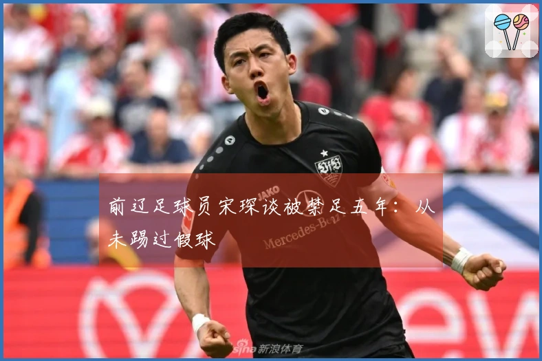 前辽足球员宋琛谈被禁足五年：从未踢过假球
